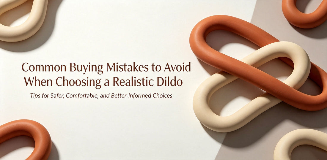Common Buying Mistakes to Avoid When Choosing a Realistic Dildo